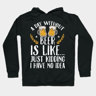 A day without beer is like just kidding I have no idea Hoodie